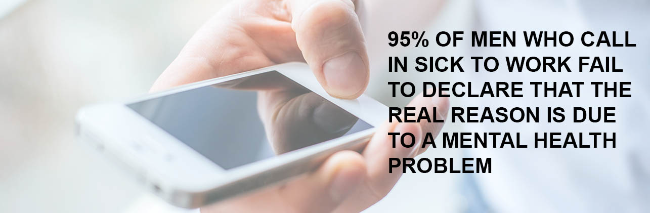 95% of men who call in sick to work fail to declare that the real reason is due to a mental health problem